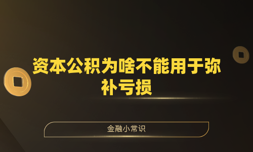 资本公积为啥不能用于弥补亏损