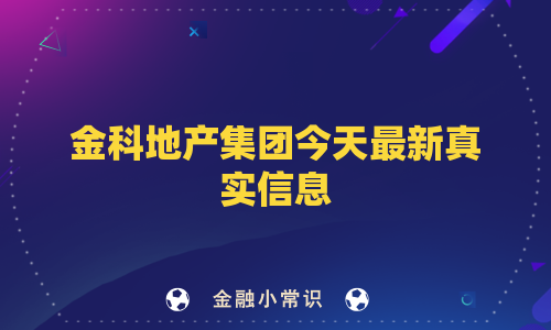 金科地产集团今天最新真实信息